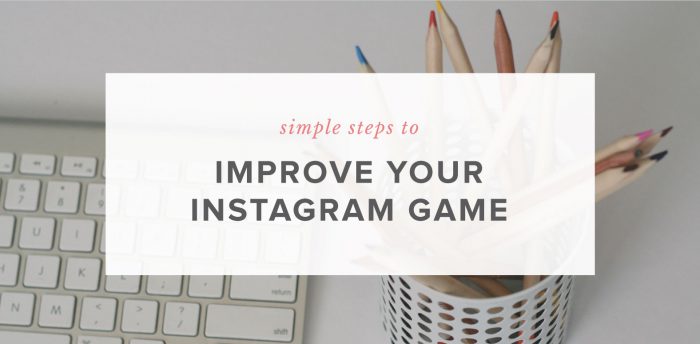 Simple Steps to Improve your Instagram Game - Jules Design