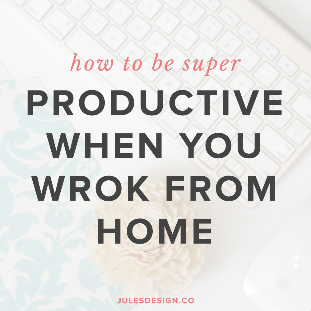 How to be Super Productive When you Work from Home - Jules ...