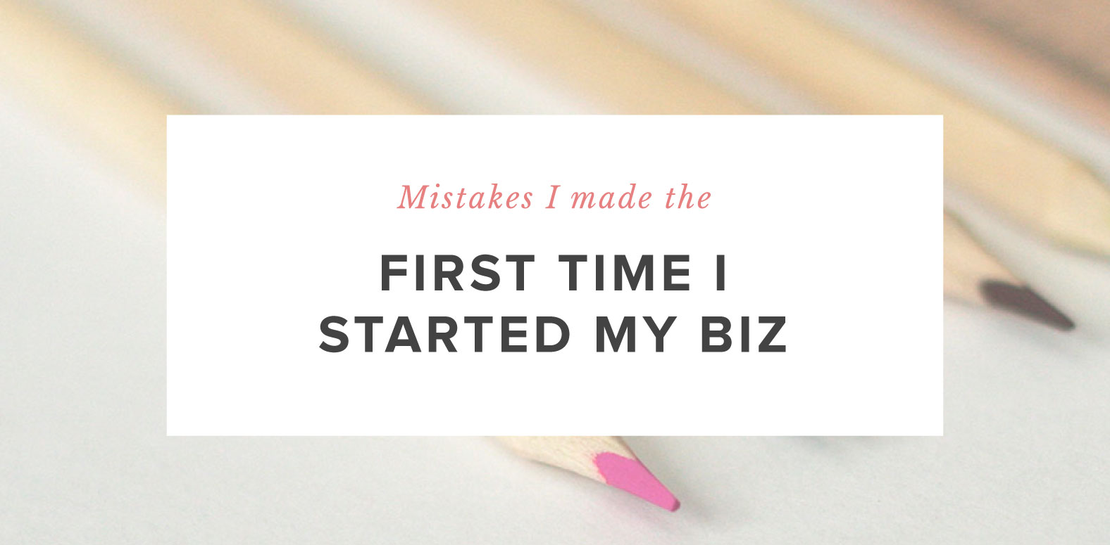 Mistakes I made the first time I started my business