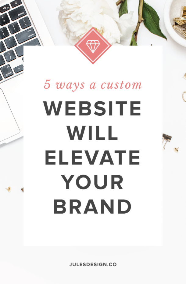 5 Ways a Custom Website Will Elevate Your Brand - Jules Design