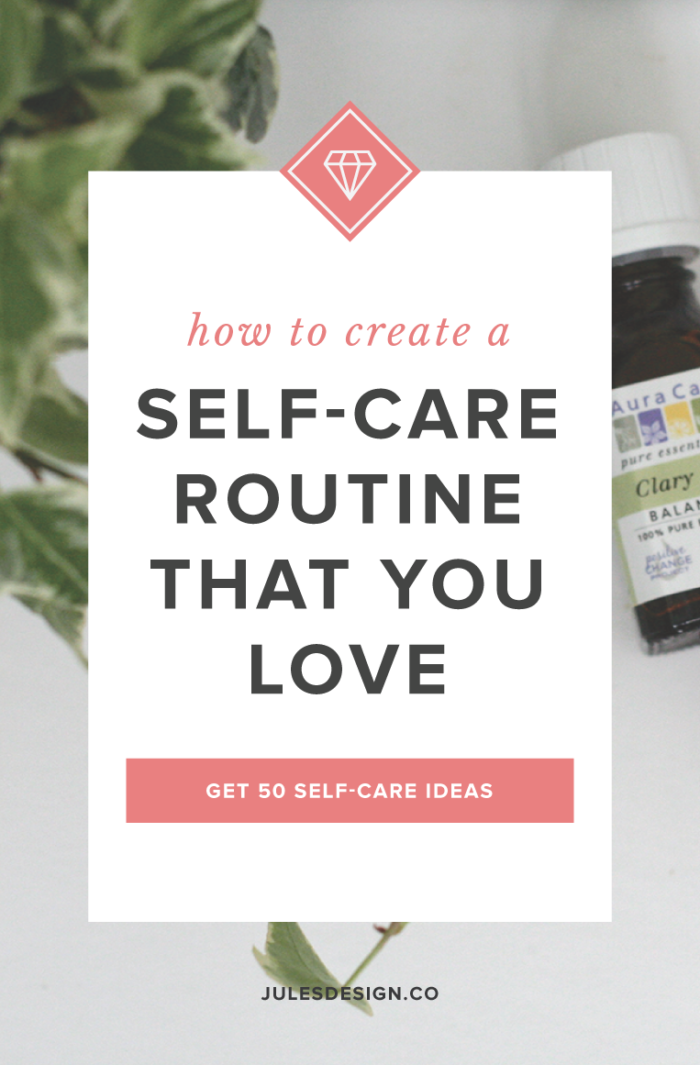 How to create a self-care routine that you love. Get 50 self care ideas. When I quit my day job and started working on Jules Design, full time, one of my goals was to keep a good work/life balance. I love my business and dive wholeheartedly into it every single work day, but, I also want a rich life outside of work. One where I get to spend time with loved ones, enjoy my hobbies and get to travel.