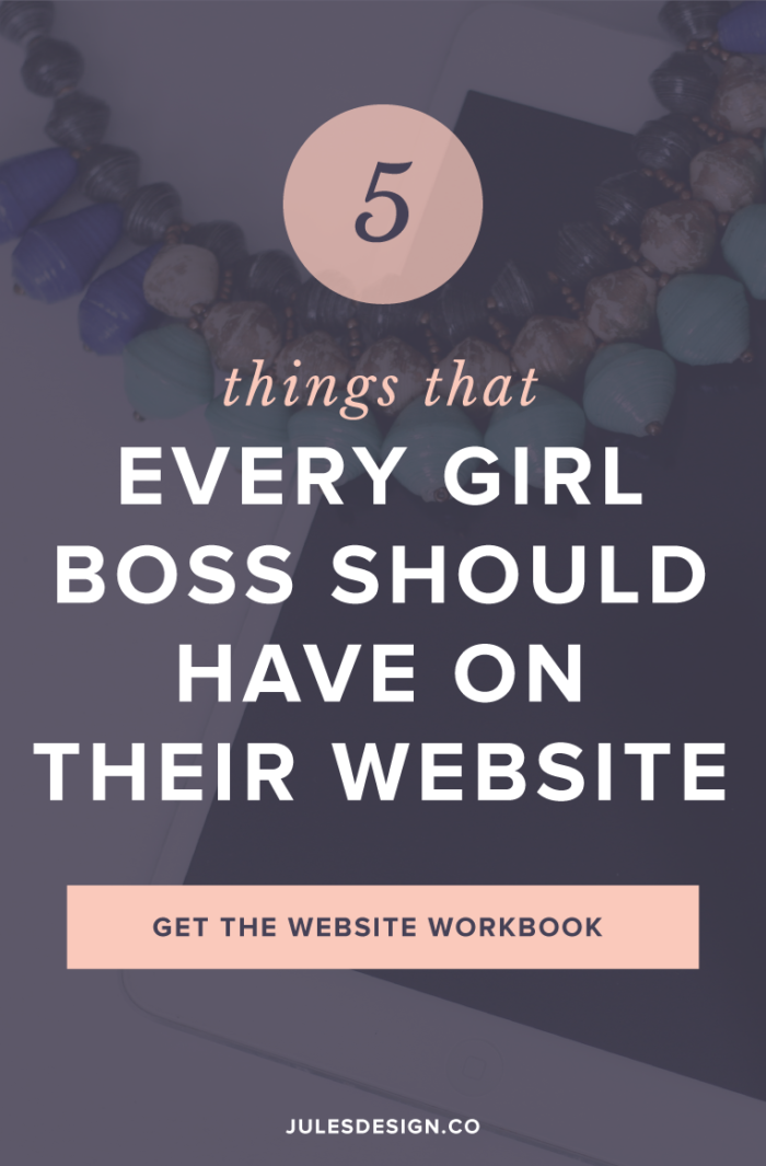 5 Things that Every Girl Boss Should Have on Their Website. Your website has the potential to act as an employee for your business – selling your services or offerings automatically. If you carefully curate the experience that your potential clients or customers are seeing, you will get results.