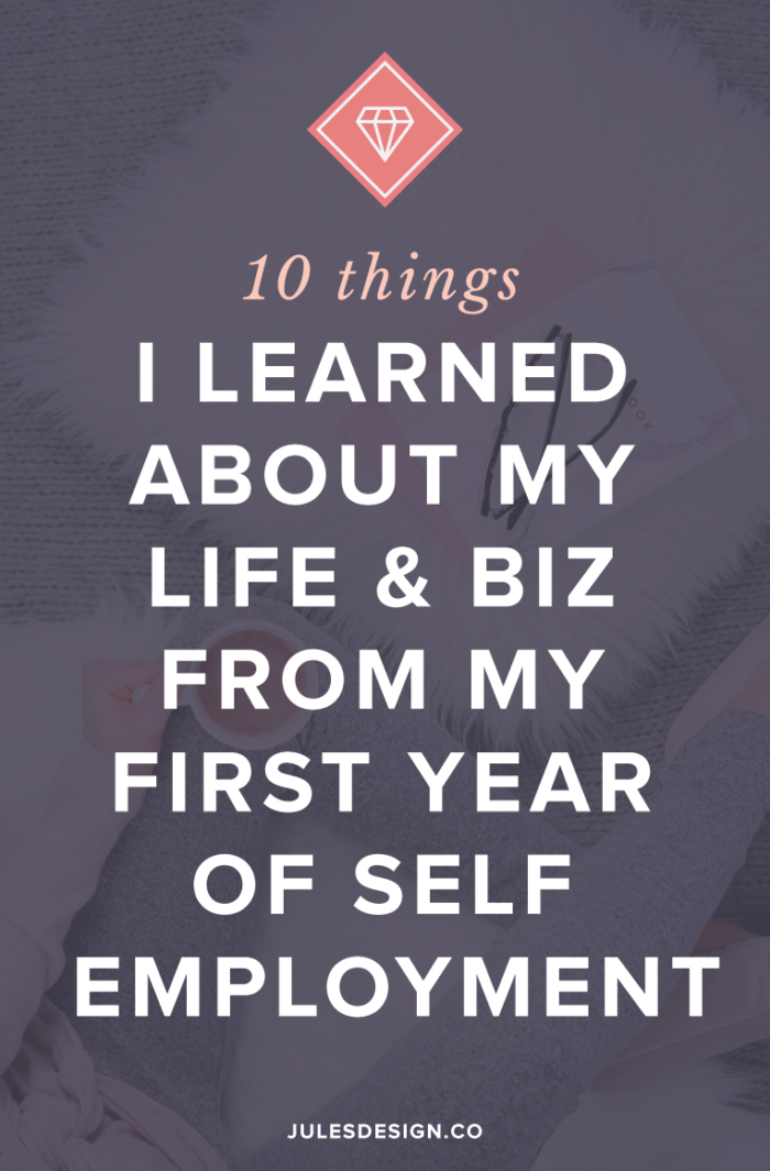 10 things I learned about life and business from my first year of self-employment. I think the biggest thing I’ve learned this year is that this business is my own. It can make it anything I want it to be. I’m in control of my mindset and how I choose to spend my time.