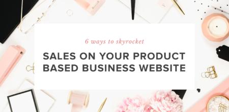 6 Ways to Skyrocket Sales on Your Product Based Business Website