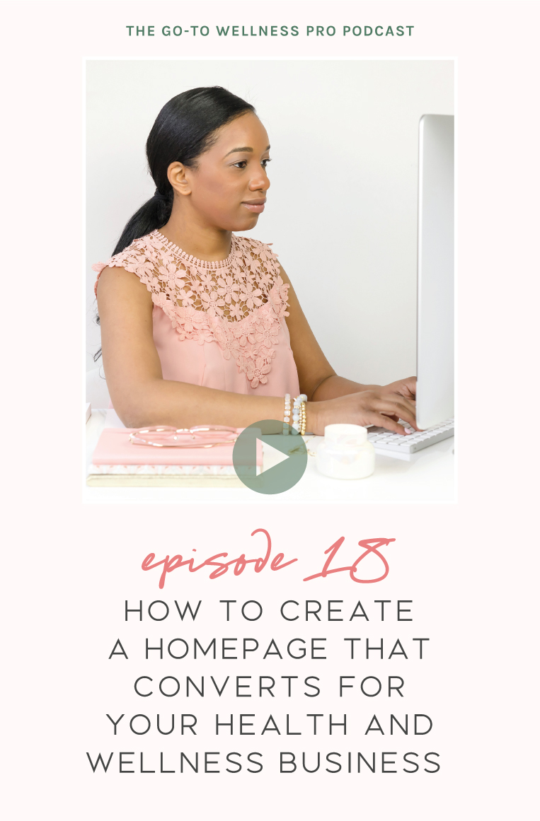 Episode 18 of the Go-To Wellness Pro Podcast. How to create a homepage that converts for your health and wellness business. If you haven't been getting great results from your website then it's time for a change! You won't want to miss this episode with a few quick things you can do to improve your homepage today.