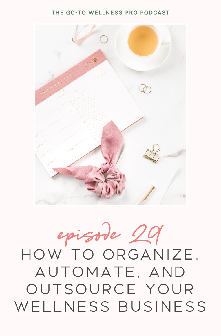 Episode 29 of the Go-To Wellness Pro Podcast. How to organize, automate, and outsource your wellness business. I'm sharing how to get started eliminating unnecessary tasks from your to-do list, automating using tools and apps, and outsourcing so you can focus on what's really important. All so you can run and organized and profitable business! 