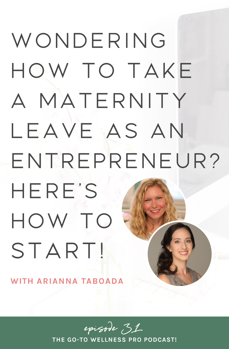 Wondering how to take a maternity leave as an entrepreneur? Here's how to start!? Episode 31 of the Go-To Wellness Pro Podcast for health coaches, nutritionists, fitness pros, and wellness experts. Today I'm chatting with guest expert Arianna Taboada all about planning for maternity leave and new motherhood...like a boss.