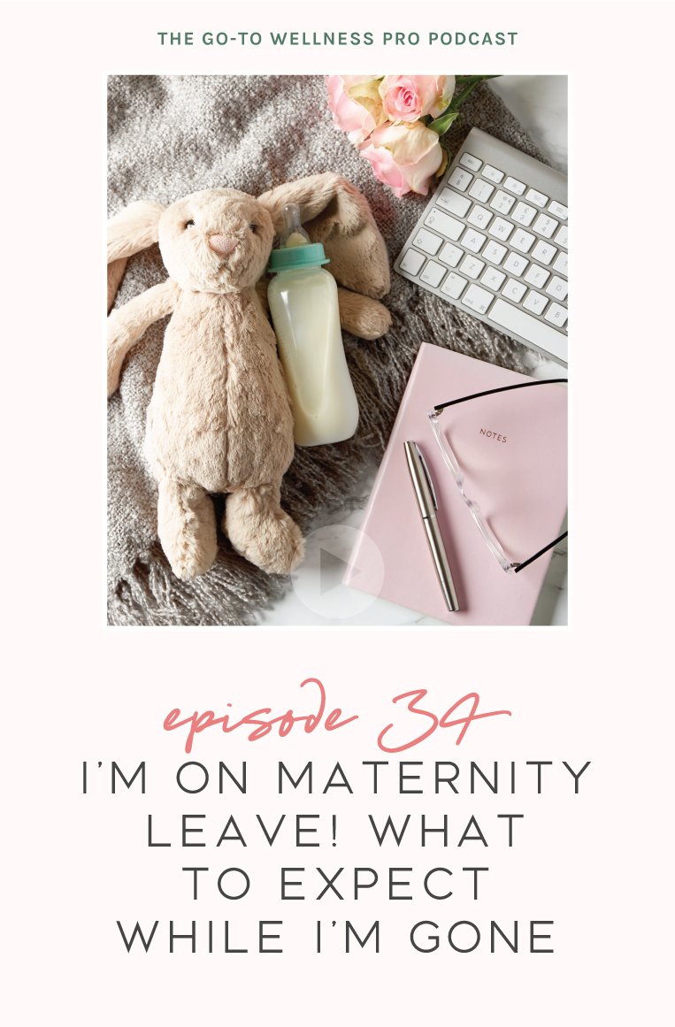 Episode 34 of the Go-To Wellness Pro Podcast. A podcast for health and wellness business owners. I'm on maternity leave! What to expect while I'm gone.