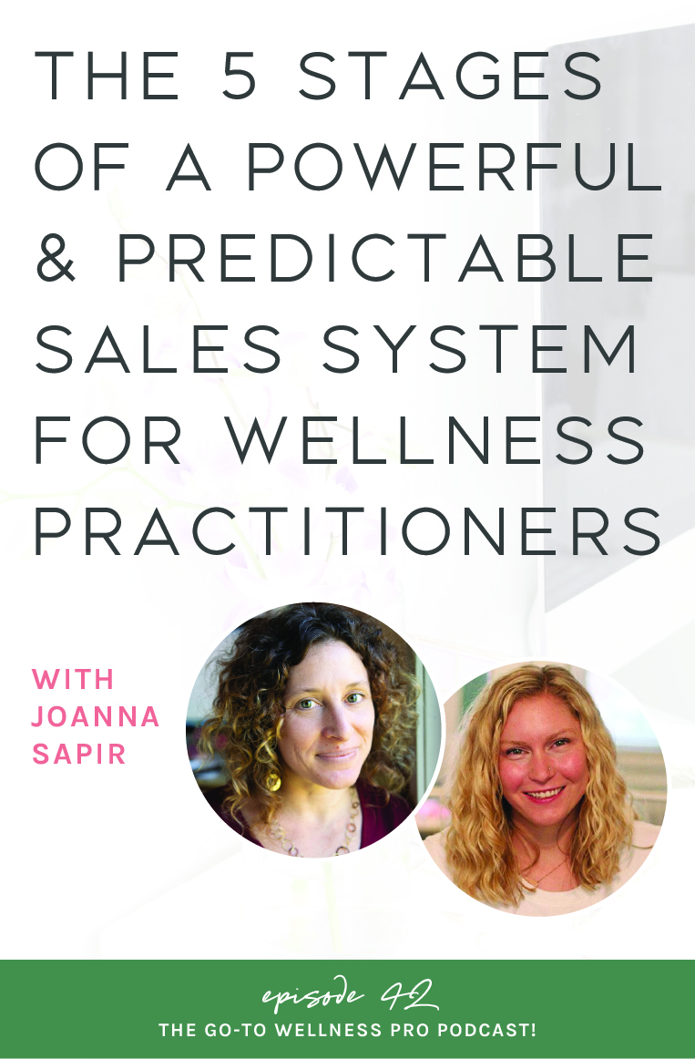 The 5 stages of a powerful & predictable sales system for wellness practitioners with Joanna Sapir. Thank your for listening to the Go-To Wellness Pro Podcast for health professionals, fitness experts, personal trainers, massage therapists, holistic business owners, health coaches, yoga teachers, and dietitians. We cover the confusing difference between sales and marketing, the 5 stages of a powerful & predictable sales system, consultation call tips, and more during this podcast episode. 